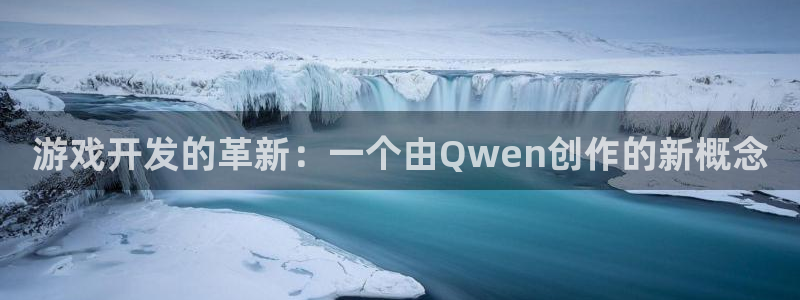 沐鸣2平台官方注册登录：游戏开发的革新：一个由Qwen创作的新概念
