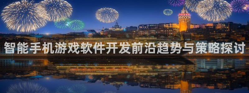 沐鸣2撤35994还和：智能手机游戏软件开发前沿趋势与策略探讨