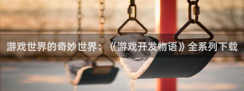 沐鸣娱乐2登录地址：游戏世界的奇妙世界：《游戏开发物语》全系列下载
