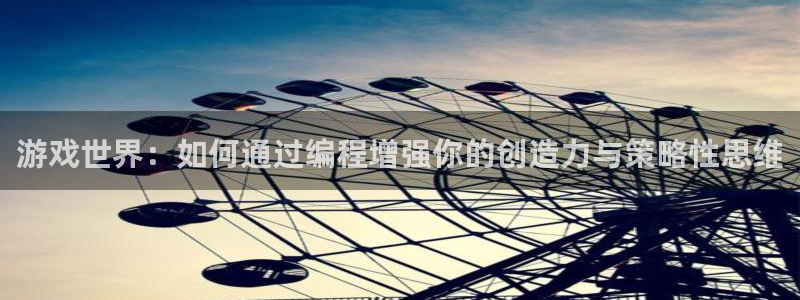 沐鸣2代理注册：游戏世界：如何通过编程增强你的创造力与策略性思维